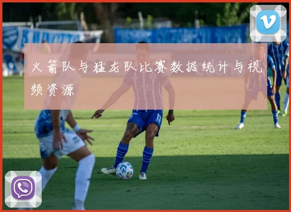 火箭队与猛龙队比赛数据统计与视频资源
